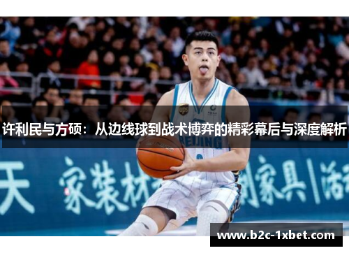 许利民与方硕：从边线球到战术博弈的精彩幕后与深度解析