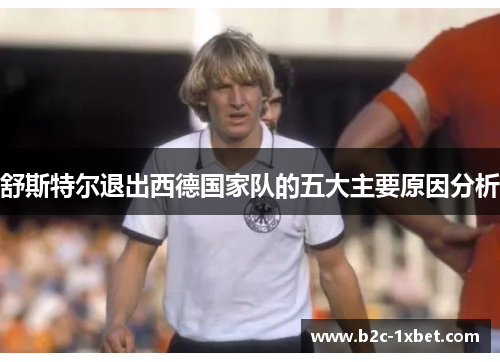 舒斯特尔退出西德国家队的五大主要原因分析