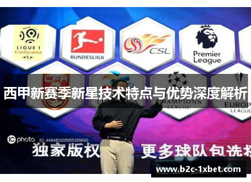 西甲新赛季新星技术特点与优势深度解析