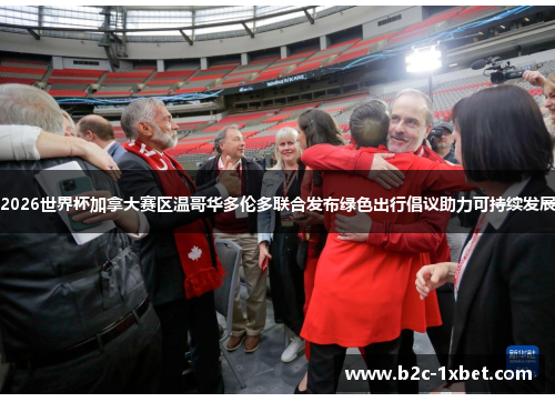 2026世界杯加拿大赛区温哥华多伦多联合发布绿色出行倡议助力可持续发展