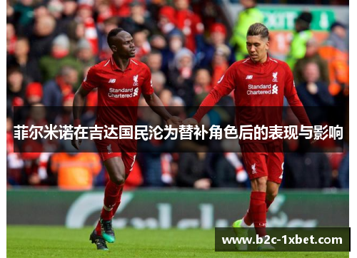 菲尔米诺在吉达国民沦为替补角色后的表现与影响