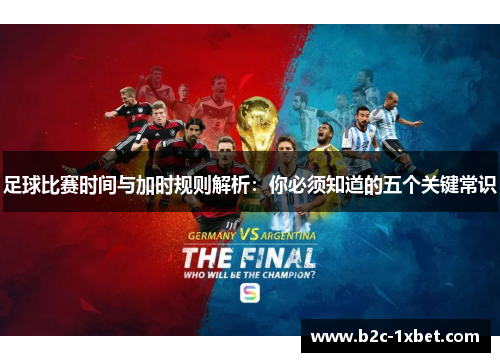 足球比赛时间与加时规则解析：你必须知道的五个关键常识